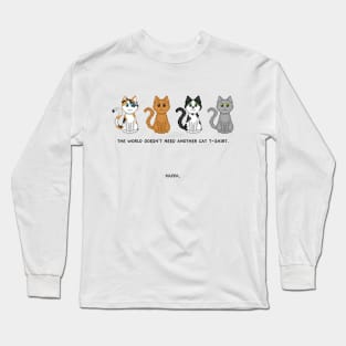 The world doesn't need another cat t-shirt Long Sleeve T-Shirt